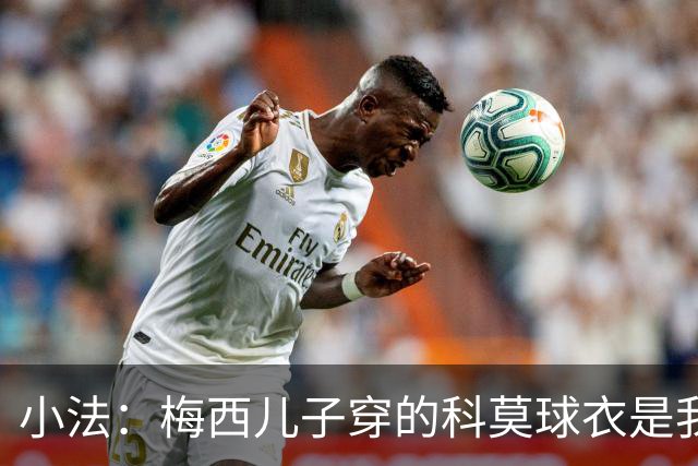 小法：梅西儿子穿的科莫球衣是我的，但我可没特意让他发出来